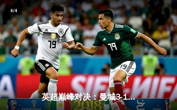 英超巅峰对决：曼城3-1逆转曼联，哈兰德双响锁定胜局 - 4