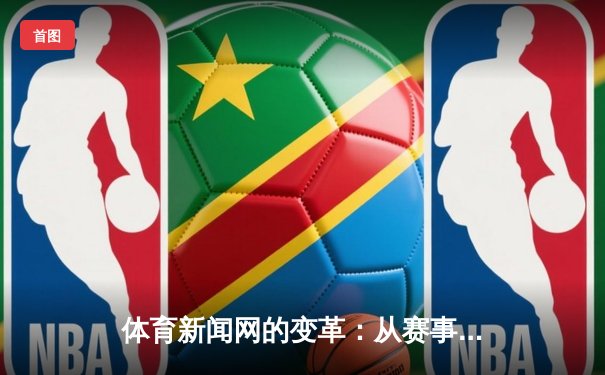 体育新闻网的变革：从赛事播报到全民健康生活引领者